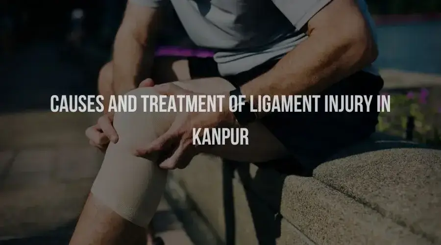 Causes and Treatment of Ligament Injury in Kanpur