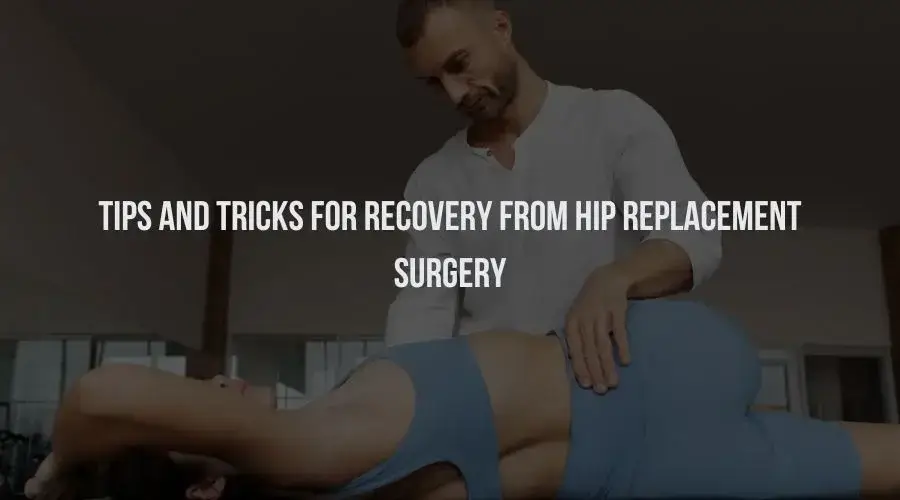 Tips And Tricks For Recovery From Hip Replacement Surgery