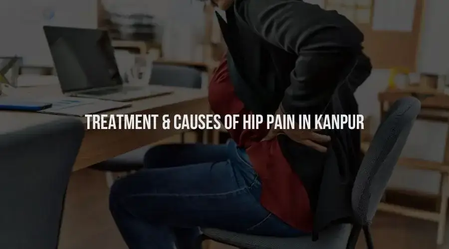 Treatment & Causes Of Hip Pain in Kanpur