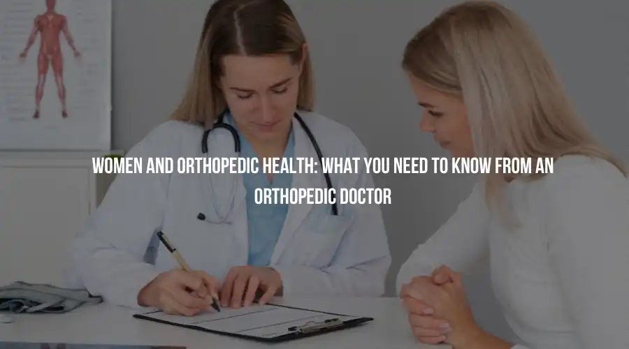 Women and Orthopedic Health: What You Need to Know From an Orthopedic Doctor